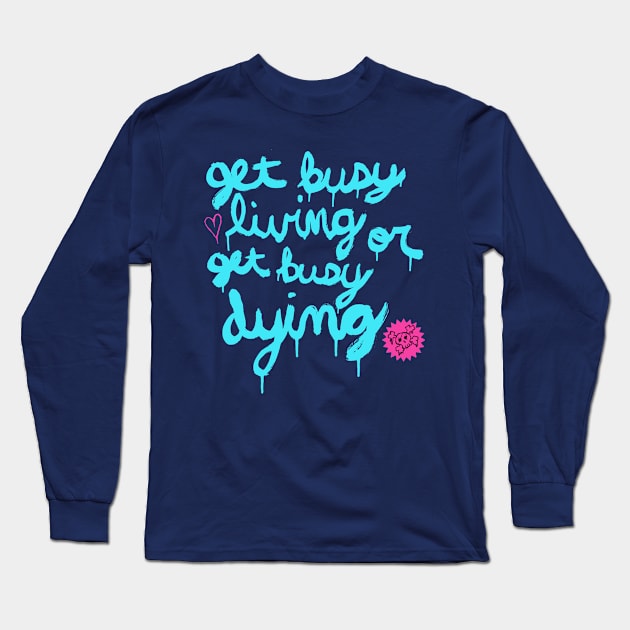 Get Busy Living or Get Busy Dying Long Sleeve T-Shirt by William Henry Design